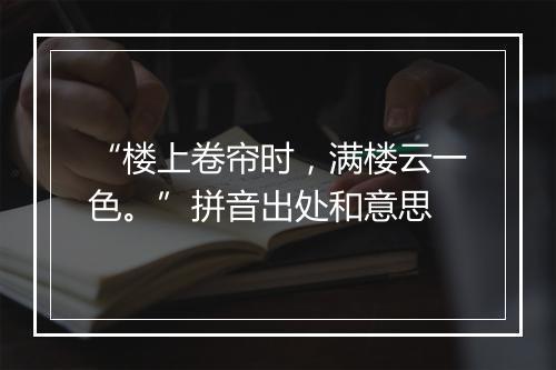 “楼上卷帘时，满楼云一色。”拼音出处和意思