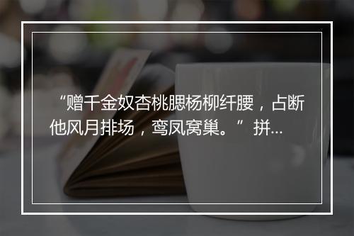 “赠千金奴杏桃腮杨柳纤腰，占断他风月排场，鸾凤窝巢。”拼音出处和意思