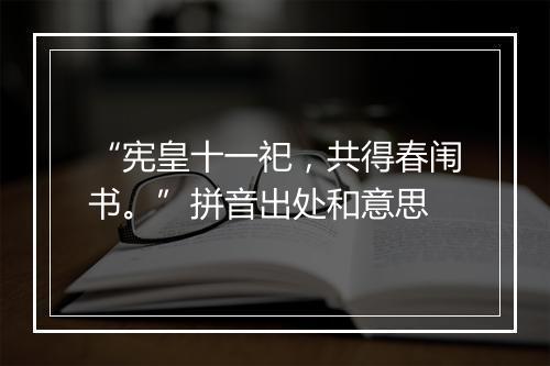 “宪皇十一祀，共得春闱书。”拼音出处和意思