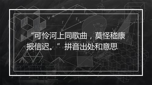 “可怜河上同歌曲，莫怪嵇康报信迟。”拼音出处和意思