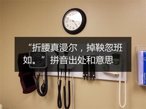 “折腰真漫尔，掉鞅忽班如。”拼音出处和意思