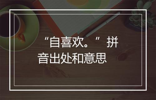 “自喜欢。”拼音出处和意思