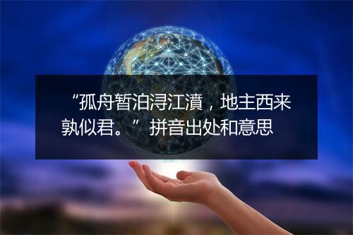 “孤舟暂泊浔江濆，地主西来孰似君。”拼音出处和意思