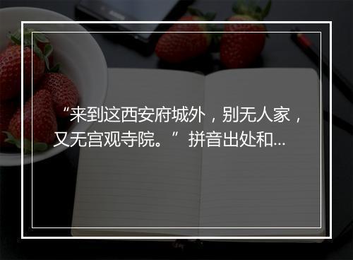 “来到这西安府城外，别无人家，又无宫观寺院。”拼音出处和意思