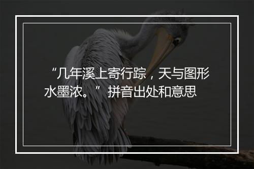 “几年溪上寄行踪，天与图形水墨浓。”拼音出处和意思