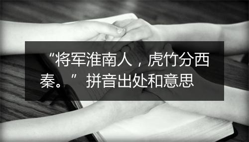 “将军淮南人，虎竹分西秦。”拼音出处和意思