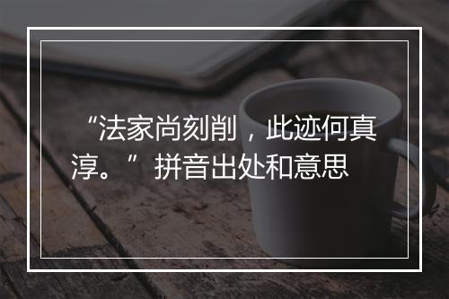 “法家尚刻削，此迹何真淳。”拼音出处和意思