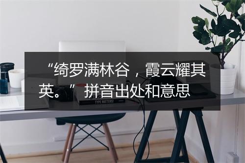 “绮罗满林谷，霞云耀其英。”拼音出处和意思