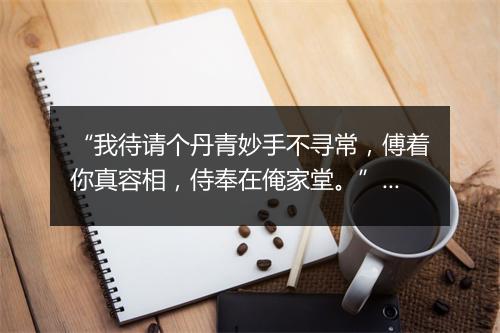 “我待请个丹青妙手不寻常，傅着你真容相，侍奉在俺家堂。”拼音出处和意思