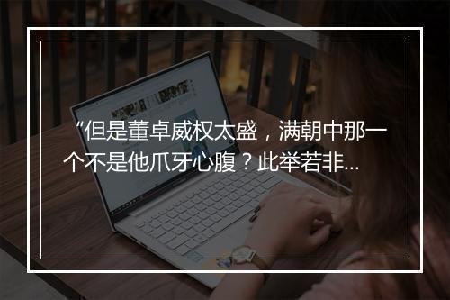 “但是董卓威权太盛，满朝中那一个不是他爪牙心腹？此举若非万全，”拼音出处和意思