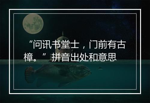 “问讯书堂士，门前有古樟。”拼音出处和意思