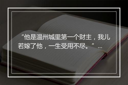 “他是温州城里第一个财主，我儿若嫁了他，一生受用不尽。”拼音出处和意思