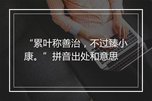 “累叶称善治，不过臻小康。”拼音出处和意思