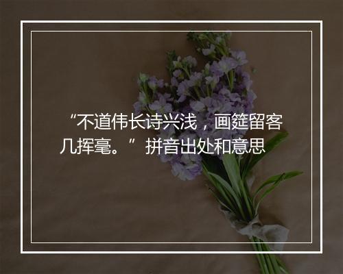 “不道伟长诗兴浅，画筵留客几挥毫。”拼音出处和意思