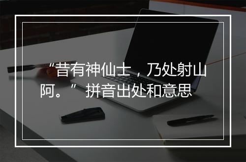 “昔有神仙士，乃处射山阿。”拼音出处和意思