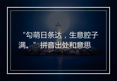 “勾萌日条达，生意腔子满。”拼音出处和意思