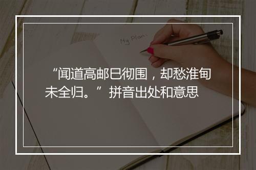 “闻道高邮巳彻围，却愁淮甸未全归。”拼音出处和意思