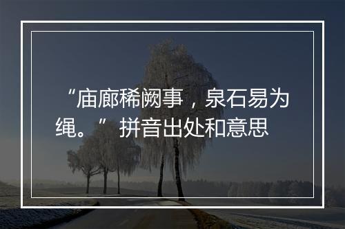 “庙廊稀阙事，泉石易为绳。”拼音出处和意思