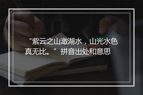 “紫云之山澉湖水，山光水色真无比。”拼音出处和意思