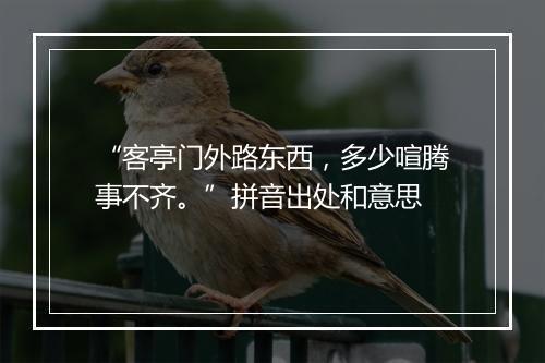 “客亭门外路东西，多少喧腾事不齐。”拼音出处和意思