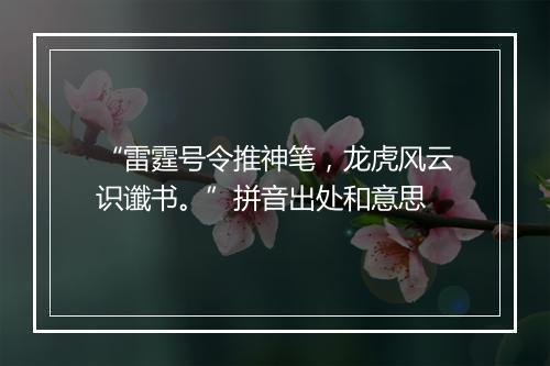 “雷霆号令推神笔，龙虎风云识谶书。”拼音出处和意思