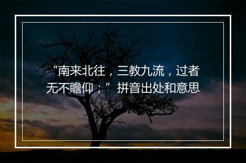 “南来北往，三教九流，过者无不瞻仰；”拼音出处和意思