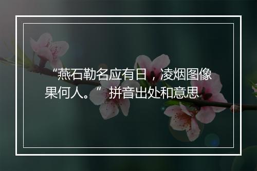 “燕石勒名应有日，凌烟图像果何人。”拼音出处和意思