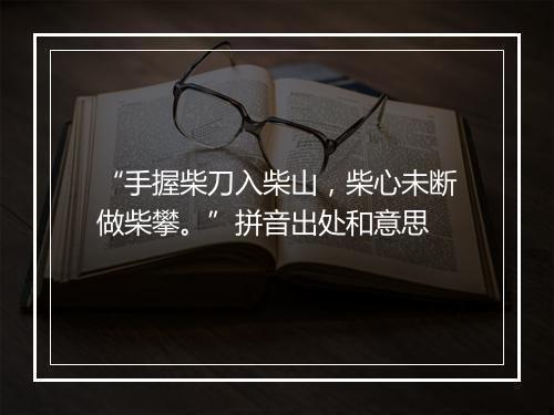 “手握柴刀入柴山，柴心未断做柴攀。”拼音出处和意思