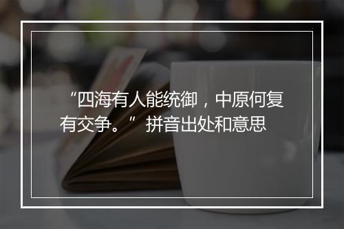 “四海有人能统御，中原何复有交争。”拼音出处和意思