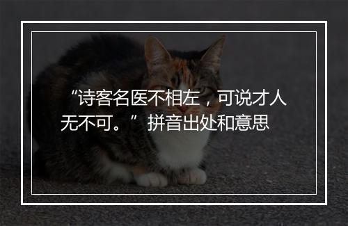 “诗客名医不相左，可说才人无不可。”拼音出处和意思