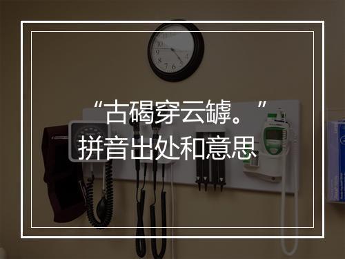 “古碣穿云罅。”拼音出处和意思