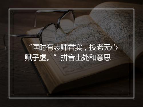 “匡时有志师君实，投老无心赋子虚。”拼音出处和意思