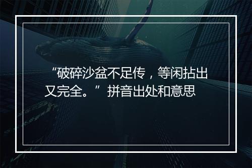 “破碎沙盆不足传，等闲拈出又完全。”拼音出处和意思