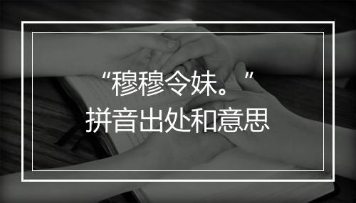 “穆穆令妹。”拼音出处和意思