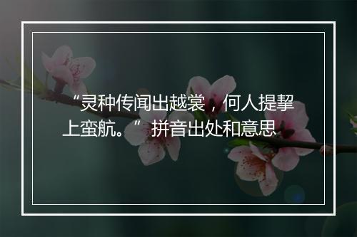 “灵种传闻出越裳，何人提挈上蛮航。”拼音出处和意思