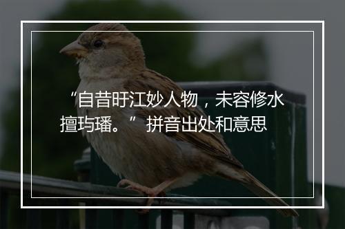 “自昔旴江妙人物，未容修水擅玙璠。”拼音出处和意思