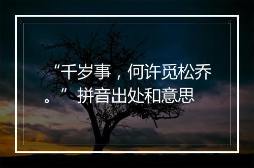 “千岁事，何许觅松乔。”拼音出处和意思