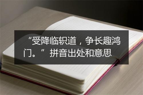 “受降临轵道，争长趣鸿门。”拼音出处和意思