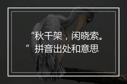 “秋千架，闲晓索。”拼音出处和意思