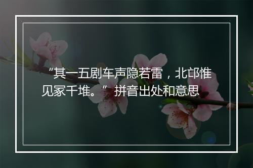 “其一五剧车声隐若雷，北邙惟见冢千堆。”拼音出处和意思