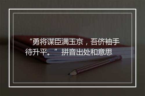 “勇将谋臣满玉京，吾侪袖手待升平。”拼音出处和意思