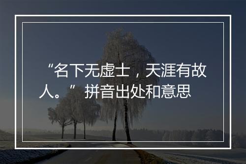 “名下无虚士，天涯有故人。”拼音出处和意思