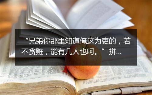 “兄弟你那里知道俺这为吏的，若不贪赃，能有几人也呵。”拼音出处和意思