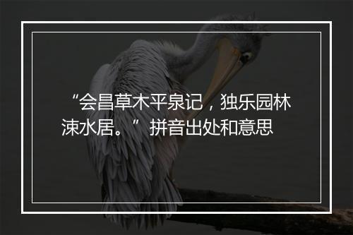 “会昌草木平泉记，独乐园林涑水居。”拼音出处和意思