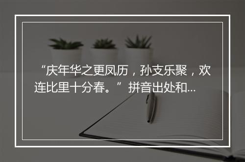 “庆年华之更凤历，孙支乐聚，欢连比里十分春。”拼音出处和意思