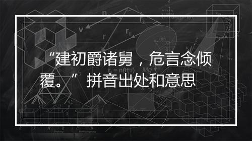 “建初爵诸舅，危言念倾覆。”拼音出处和意思