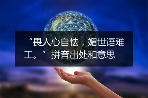 “畏人心自怯，媚世语难工。”拼音出处和意思