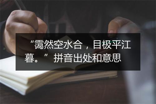 “霭然空水合，目极平江暮。”拼音出处和意思