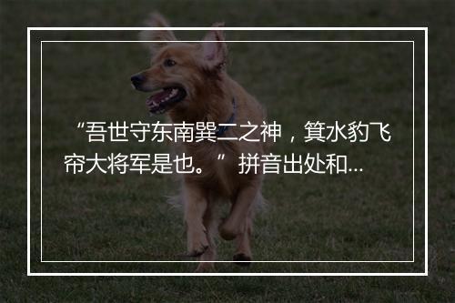 “吾世守东南巽二之神，箕水豹飞帘大将军是也。”拼音出处和意思