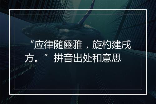 “应律随豳雅，旋杓建戌方。”拼音出处和意思